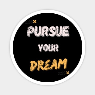 PURSUE YOUR DREAM MOTIVATIONAL SAYING Magnet